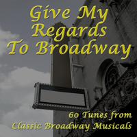 Give My Regards to Broadway: 60 Tunes from Classic Broadway Musicals