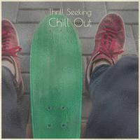 Thrill Seeking Chill Out