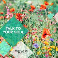 Talk To Your Soul - Meditation Music