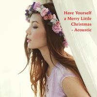 Have Yourself a Merry Little Christmas - Acoustic