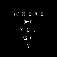 Where Do You Go?