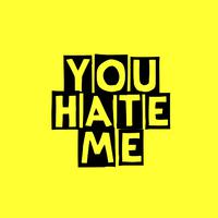 You Hate Me