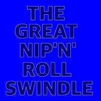 THE GREAT NIP'N'ROLL SWINDLE