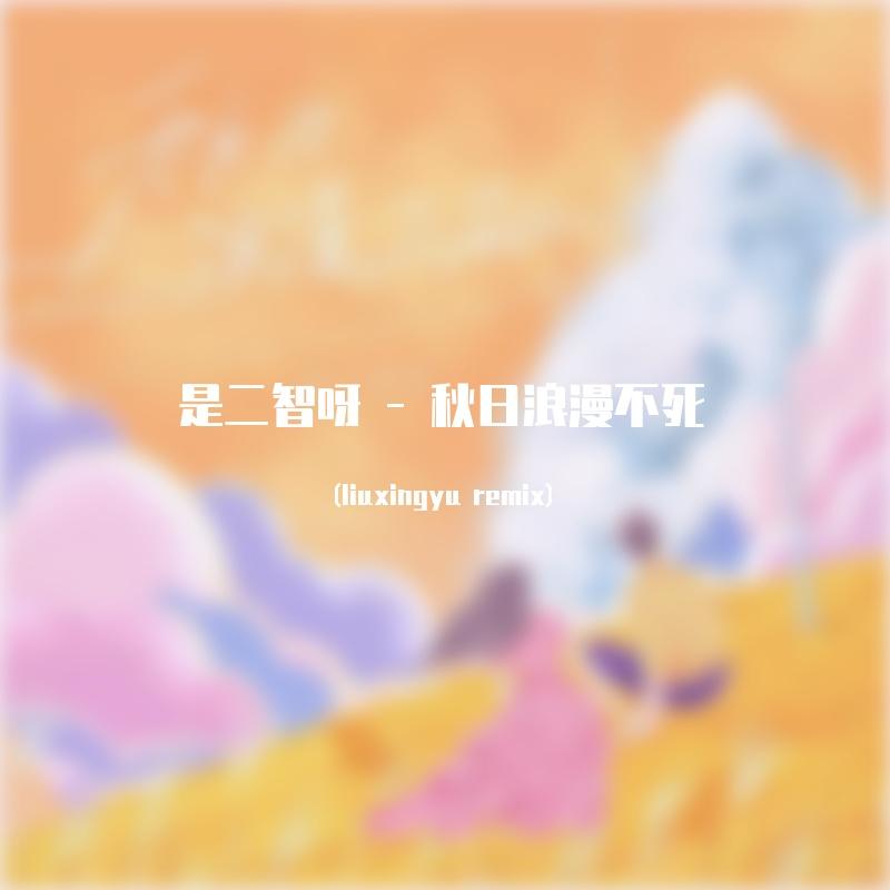 是二智呀-秋日浪漫不死（liuxingyu remix）封面
