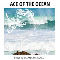 Ace Of The Ocean - Close To Oceanic Pleasures