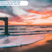 Balancing Yourself With Relaxing Music, Vol. 03