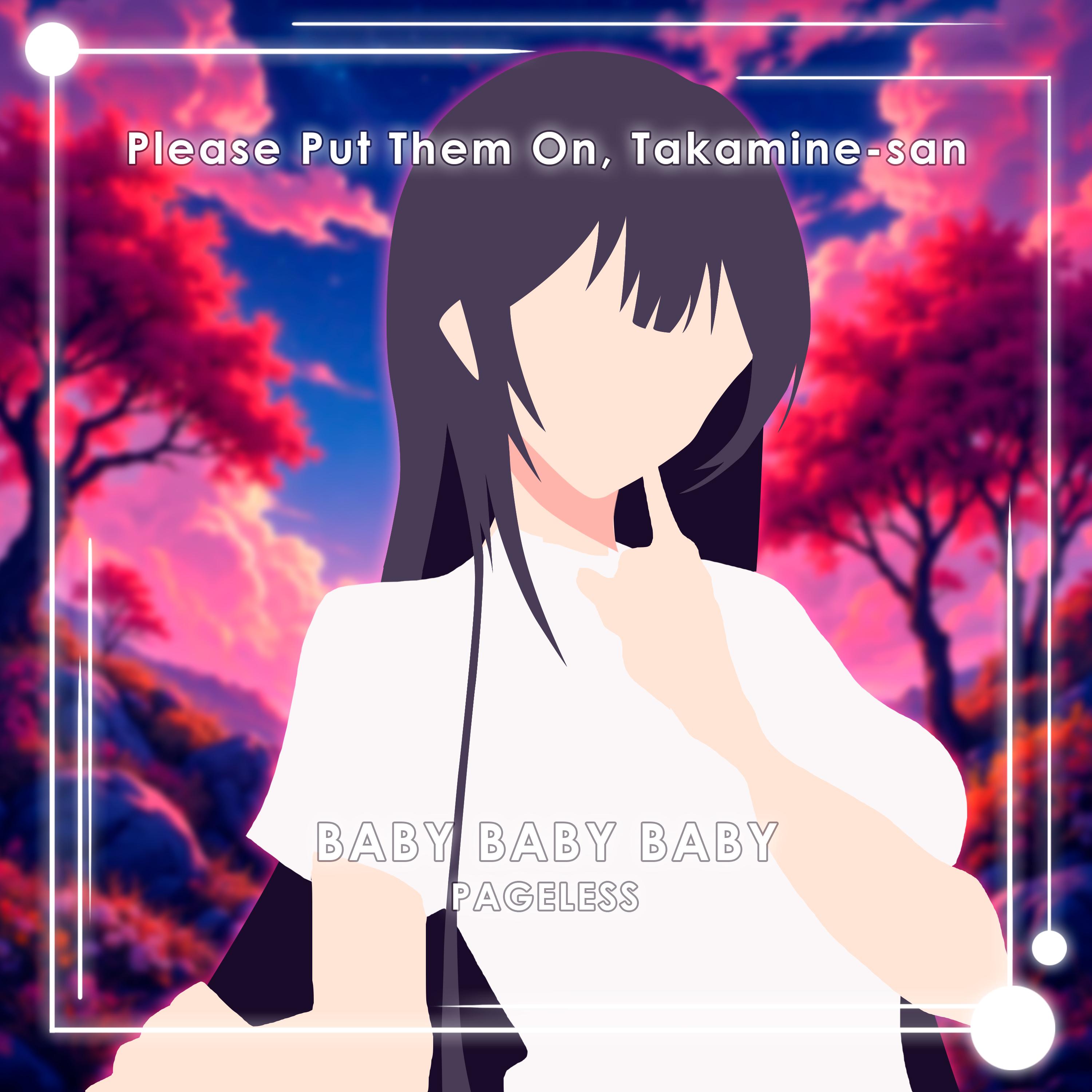 Baby Baby Baby (Please Put Them On, Takamine-San)