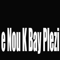 E nouk bay plezi