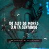 DJ M4 - Do Alto do Morro Ela Ta Sentando