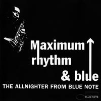 Maximum Rhythm & Blue: The Allnighter From Blue Note