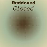 Reddened Closed