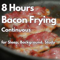 8 Hours of Continuous Bacon Frying Sound for Sleeping