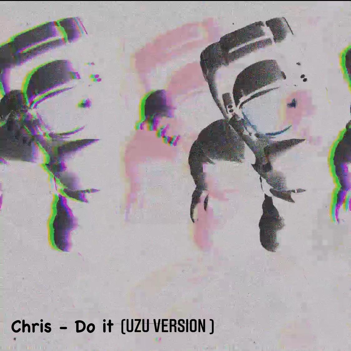 CHRIS-Chris - DO IT (UZU VERSION)（CHRIS remix）