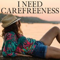 I Need Carefreeness