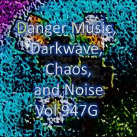 Danger Music, Darkwave, Chaos and Noise, Vol 947G (Strange Electronic Experiments blending Darkwave, Industrial, Chaos, Ambient, Classical and Celtic Influences)