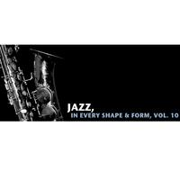 Jazz, In Every Shape & Form, Vol. 10