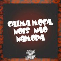 Calma Moça, Nois Não Namora