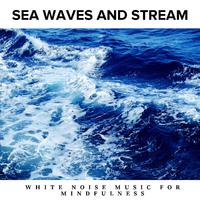 Sea Waves and Stream - White Noise Music for Mindfulness