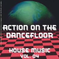 Action on the Dancefloor - House Music Vol. 04