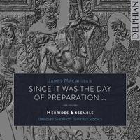 MACMILLAN, J.: Since It Was the Day of Preparation … (Sherratt, Synergy Vocals, Hebrides Ensemble, W. Conway)