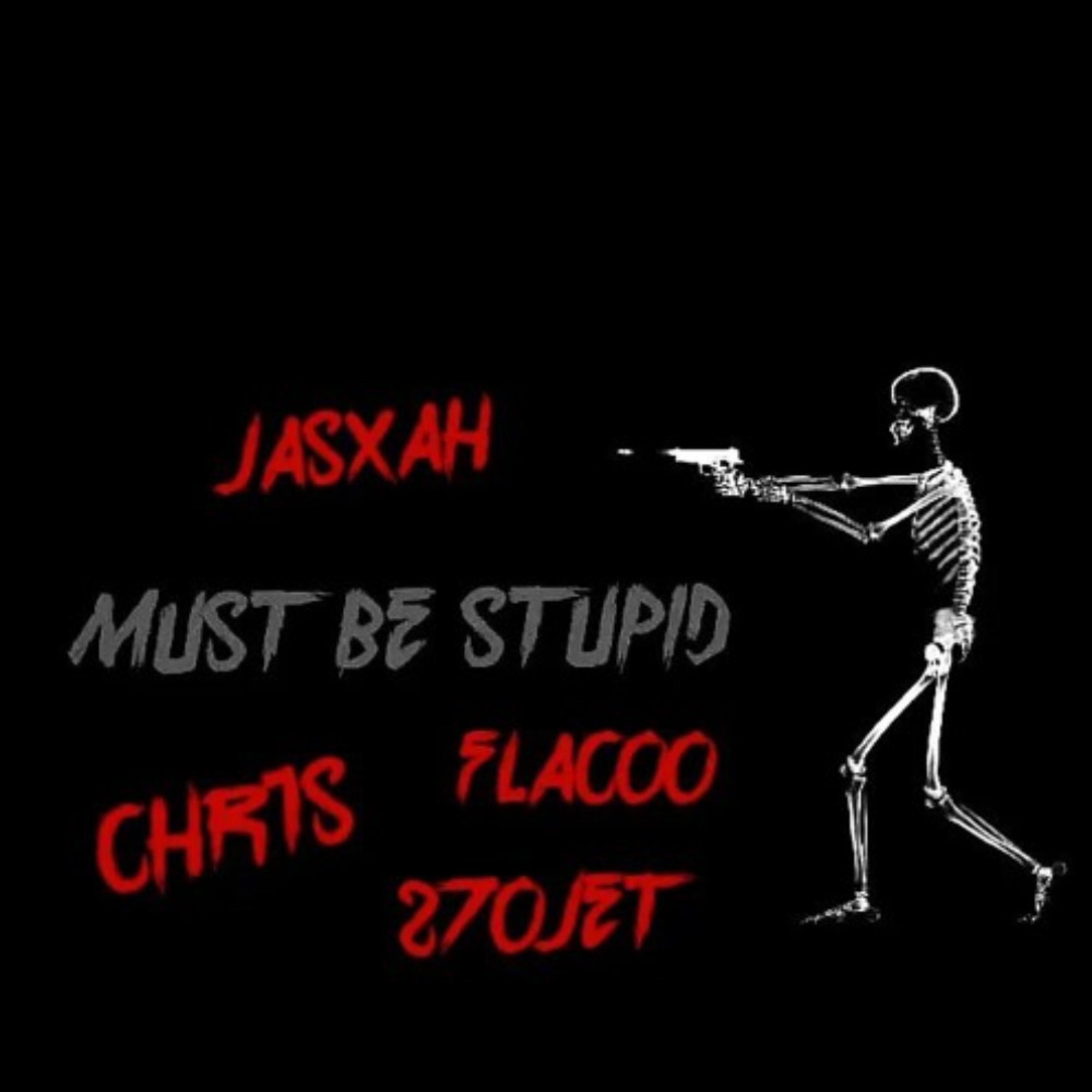 MUST BE STUPID (feat. Chr1s, FLACO, 270Jet & jasxah)
