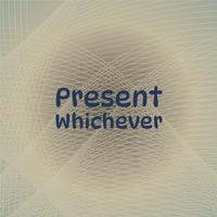 Present Whichever