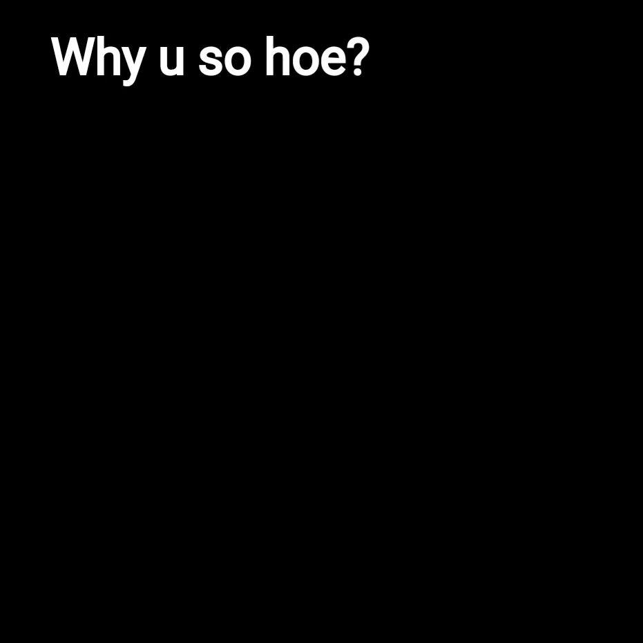 Why u so hoe？
