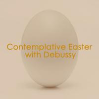 Contemplative Easter with Debussy