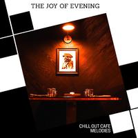 The Joy Of Evening - Chill Out Cafe Melodies