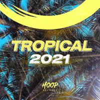 Tropical 2021: The Best Music for Your Holiday by Hoop Records