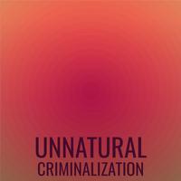 Unnatural Criminalization