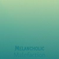 Melancholic Malefaction