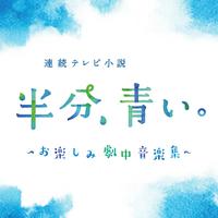 NHK連続テレビ小説「半分、青い。」お楽しみ劇中音楽集