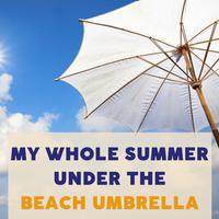 My Whole Summer Under the Beach Umbrella