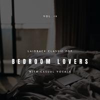 Bedroom Lovers - Laidback Classic Pop With Casual Vocals, Vol. 19