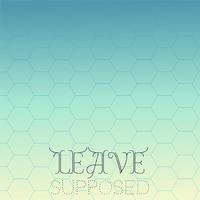 Leave Supposed