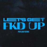 LET'S GET FKD UP (Poylow Remix)