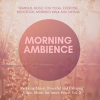 Morning Ambience (Tranquil Music For Yoga, Exercise, Meditation, Morning Walk And Dhyana) (Relaxing Music, Peaceful And Calming Music, Music For Inner Peace, Vol. 3)