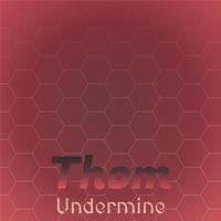 Thom Undermine