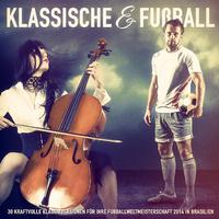 Klassische Musik & Fußball: 30 kraftvolle Klassikversionen für Ihre Fußballweltmeisterschaft 2014 in Brasilien