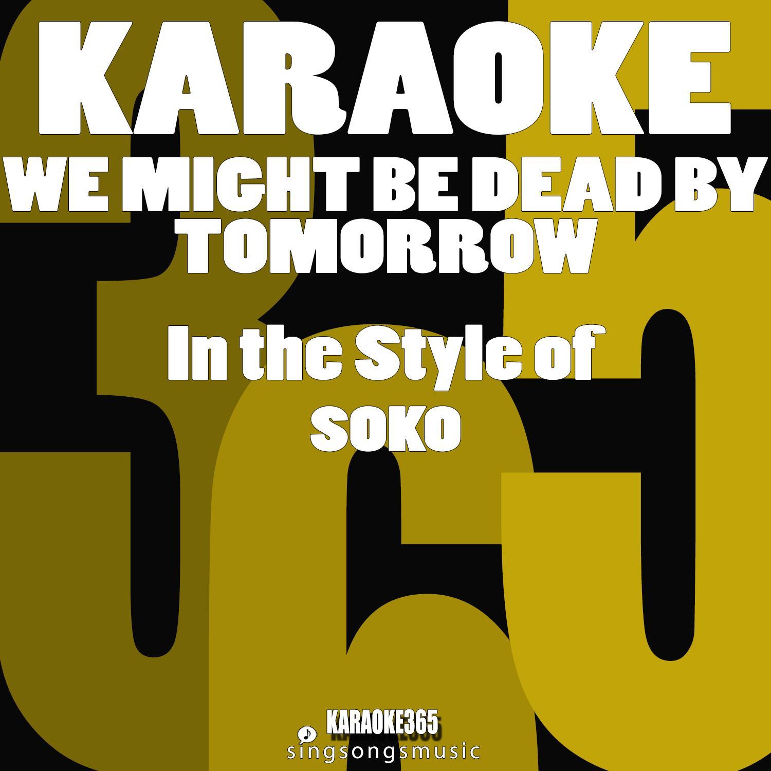 We Might Be Dead by Tomorrow (In the Style of Soko) [Karaoke Version]
