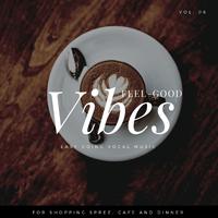 Feel-Good Vibes - Easy Going Vocal Music For Shopping Spree, Cafe And Dinner, Vol. 06