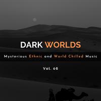 Dark Worlds - Mysterious Ethnic And World Chilled Music Vol. 06