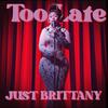 Just brittany - Too Late