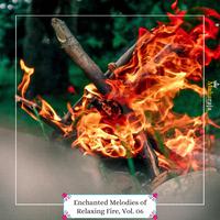 Enchanted Melodies Of Relaxing Fire, Vol. 06