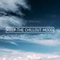 Keep the Chillout Mood - The Best Collection of Chill Out Vibes for Deep Rest