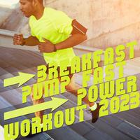 Breakfast, Pump Fast, Power Workout 2023