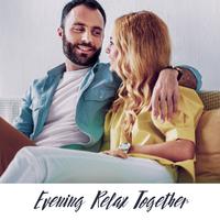 Evening Relax Together: 15 Chillout Relaxing Tracks for Two, Spending Nice Time Together, Dinner & Wine Testing, Soft Melodies Chill Out 2019