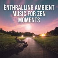 Enthralling Ambient Music for Zen Moments