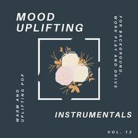 Mood Uplifting Instrumentals - Warm And Uplifting Pop For Background, Work Play And Drive, Vol.12